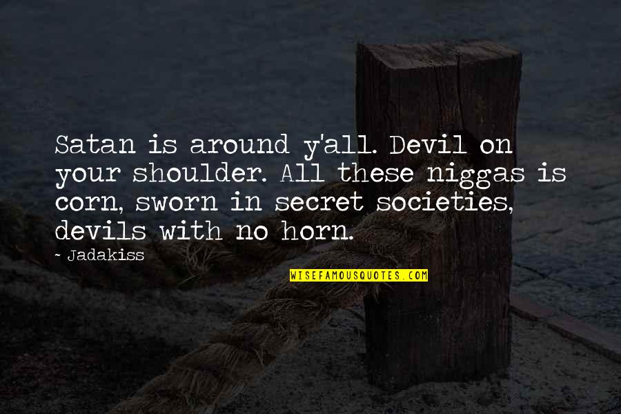 Around The Horn Quotes By Jadakiss: Satan is around y'all. Devil on your shoulder. Around The Horn Quotes By Jadakiss: Satan is around y'all. Devil on your shoulder.