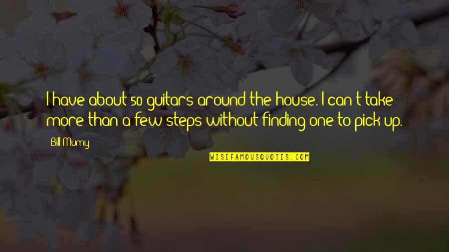 Around The House Quotes By Bill Mumy: I have about 50 guitars around the house.