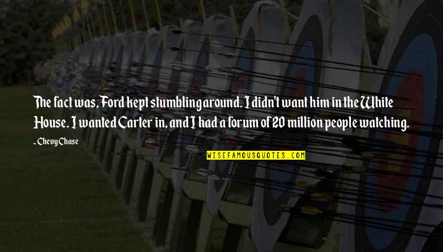 Around The House Quotes By Chevy Chase: The fact was, Ford kept stumbling around. I