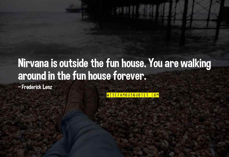 Around The House Quotes By Frederick Lenz: Nirvana is outside the fun house. You are