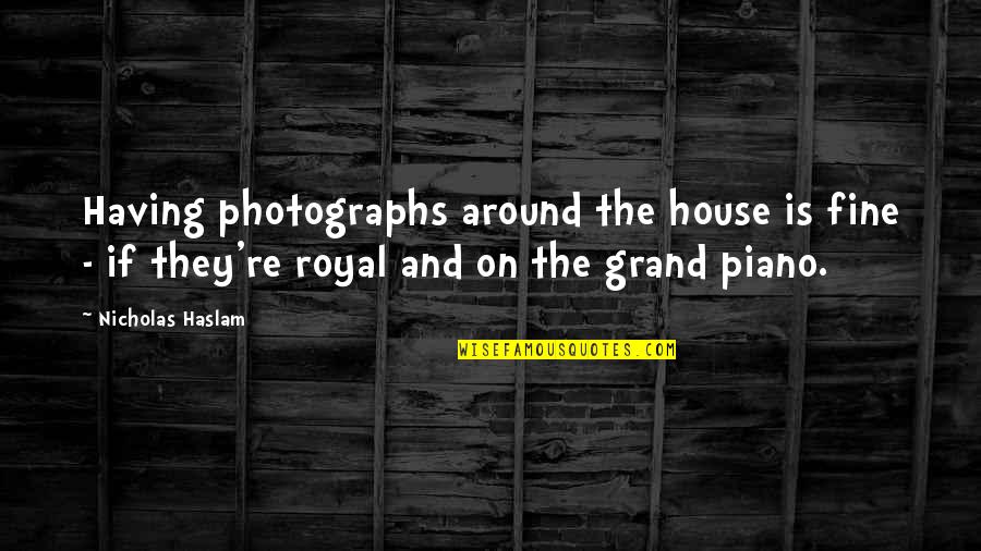 Around The House Quotes By Nicholas Haslam: Having photographs around the house is fine -