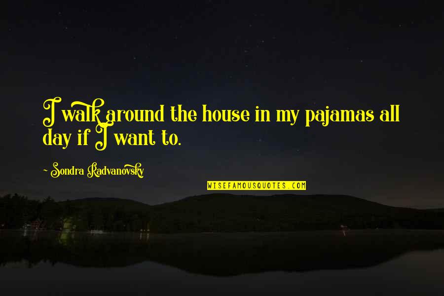 Around The House Quotes By Sondra Radvanovsky: I walk around the house in my pajamas