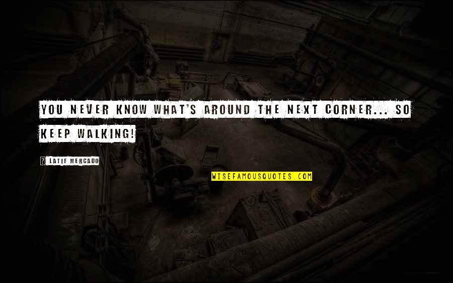 Around The Next Corner Quotes By Latif Mercado: You never know what's around the next corner...