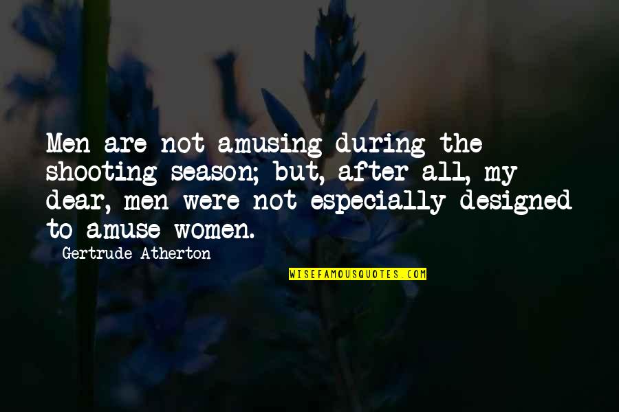 Around The World In 80 Brands Quotes By Gertrude Atherton: Men are not amusing during the shooting season;