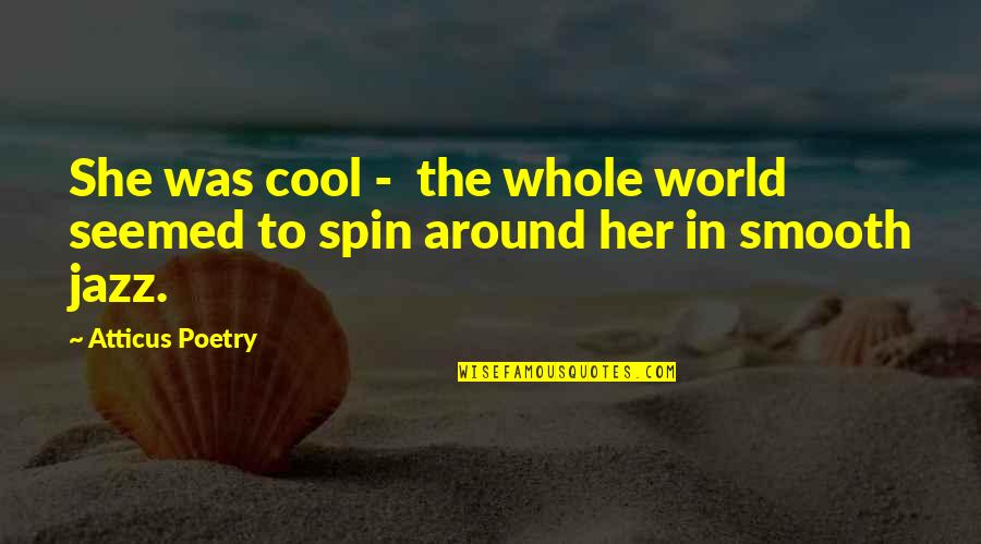 Around The World Quotes By Atticus Poetry: She was cool - the whole world seemed