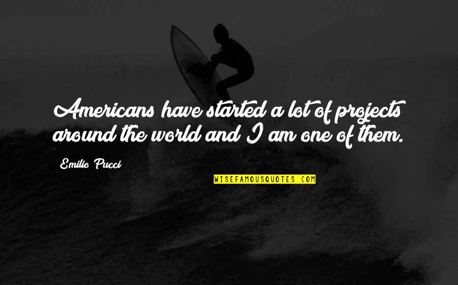 Around The World Quotes By Emilio Pucci: Americans have started a lot of projects around