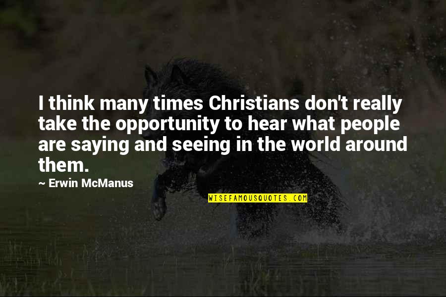Around The World Quotes By Erwin McManus: I think many times Christians don't really take