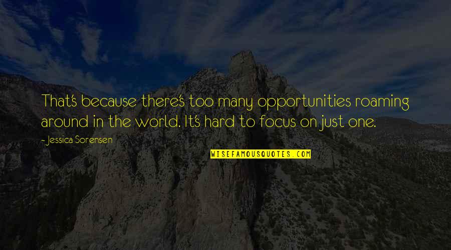 Around The World Quotes By Jessica Sorensen: That's because there's too many opportunities roaming around