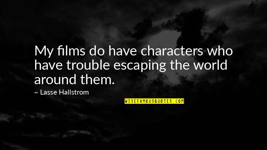 Around The World Quotes By Lasse Hallstrom: My films do have characters who have trouble