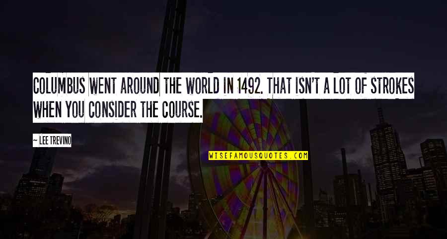 Around The World Quotes By Lee Trevino: Columbus went around the world in 1492. That Around The World Quotes By Lee Trevino: Columbus went around the world in 1492. That