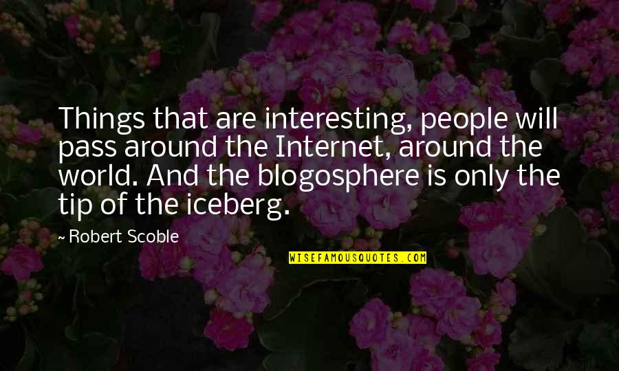 Around The World Quotes By Robert Scoble: Things that are interesting, people will pass around