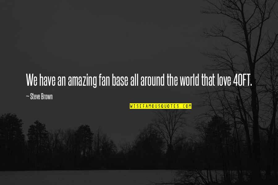 Around The World Quotes By Steve Brown: We have an amazing fan base all around