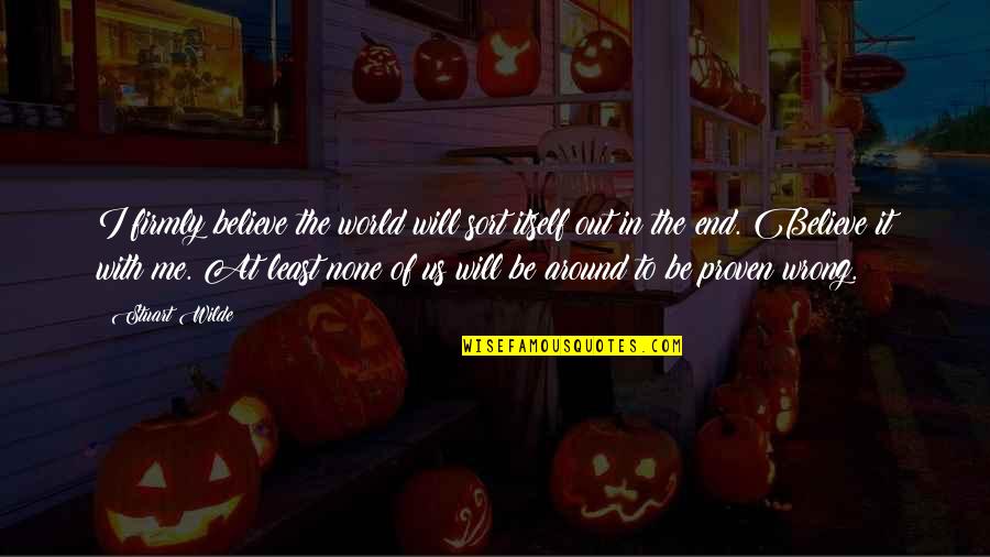 Around The World Quotes By Stuart Wilde: I firmly believe the world will sort itself Around The World Quotes By Stuart Wilde: I firmly believe the world will sort itself