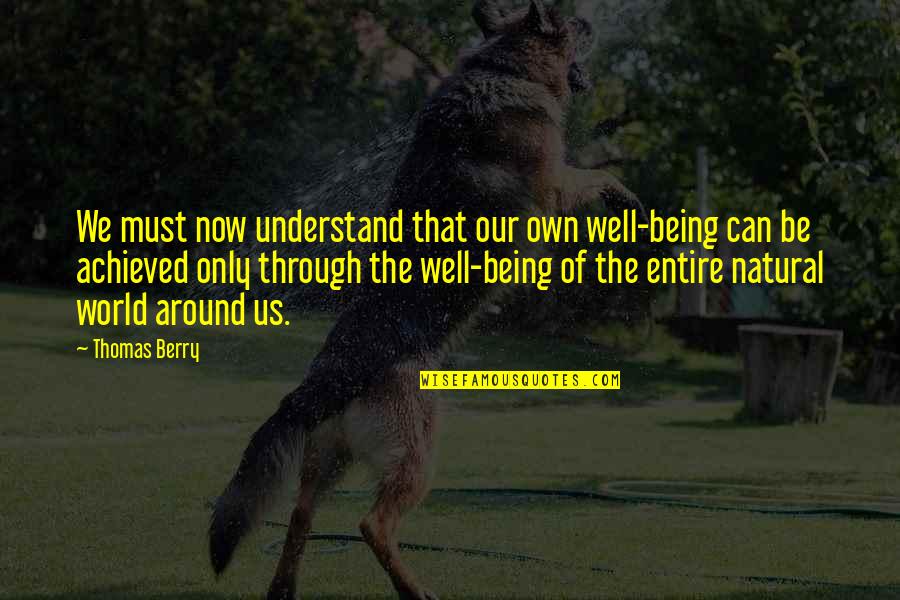Around The World Quotes By Thomas Berry: We must now understand that our own well-being