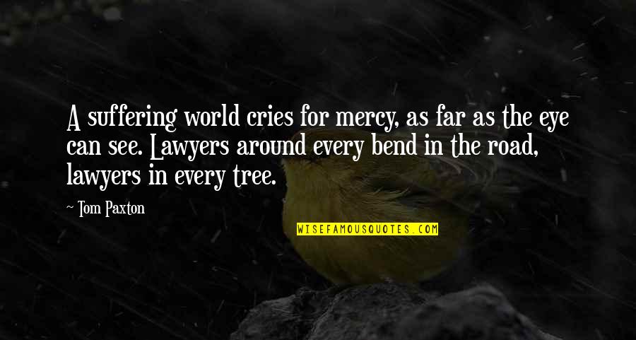 Around The World Quotes By Tom Paxton: A suffering world cries for mercy, as far