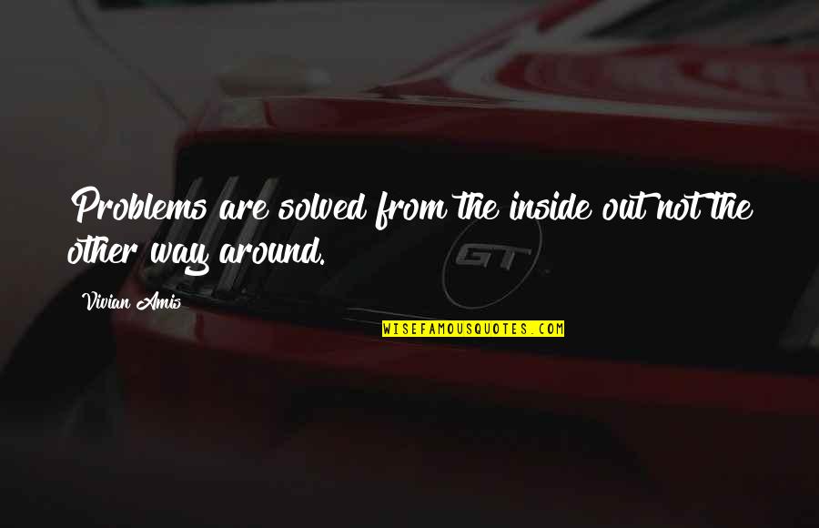 Around The World Quotes By Vivian Amis: Problems are solved from the inside out not