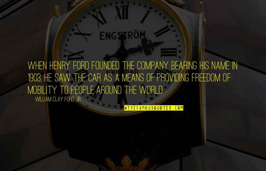 Around The World Quotes By William Clay Ford Jr.: When Henry Ford founded the company bearing his Around The World Quotes By William Clay Ford Jr.: When Henry Ford founded the company bearing his