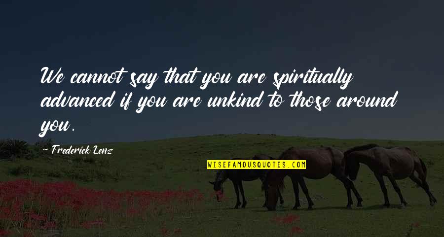 Around You Quotes By Frederick Lenz: We cannot say that you are spiritually advanced