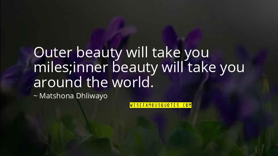 Around You Quotes By Matshona Dhliwayo: Outer beauty will take you miles;inner beauty will