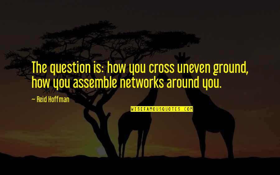 Around You Quotes By Reid Hoffman: The question is: how you cross uneven ground,