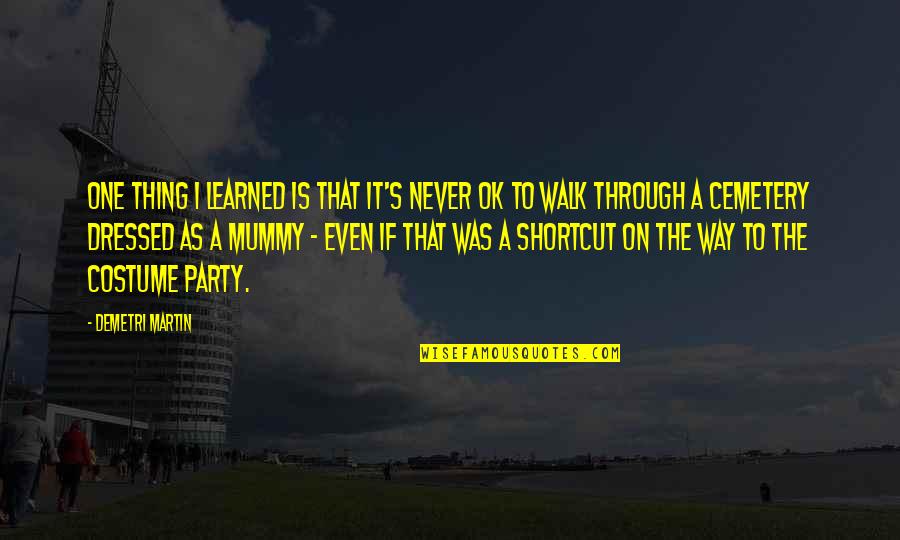 Arounder Quotes By Demetri Martin: One thing I learned is that it's never Arounder Quotes By Demetri Martin: One thing I learned is that it's never