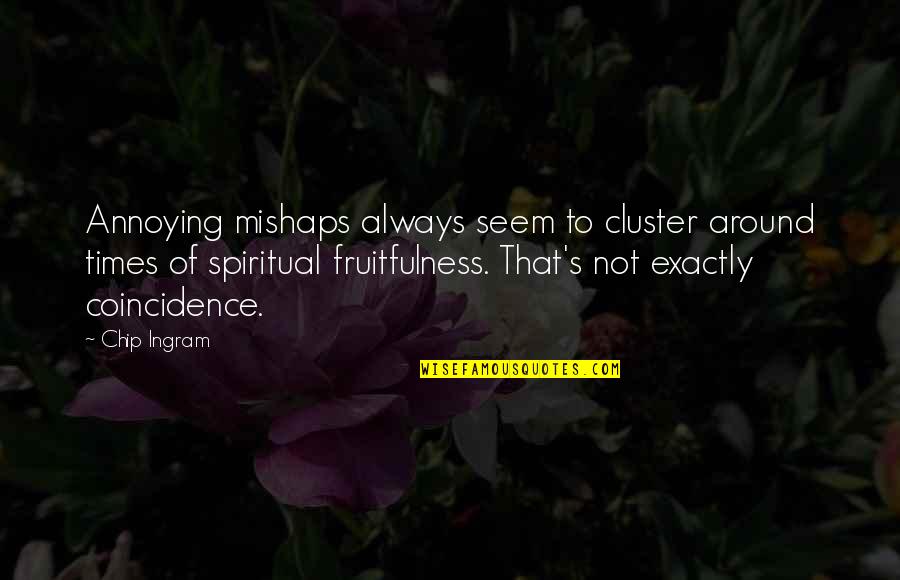 Around's Quotes By Chip Ingram: Annoying mishaps always seem to cluster around times