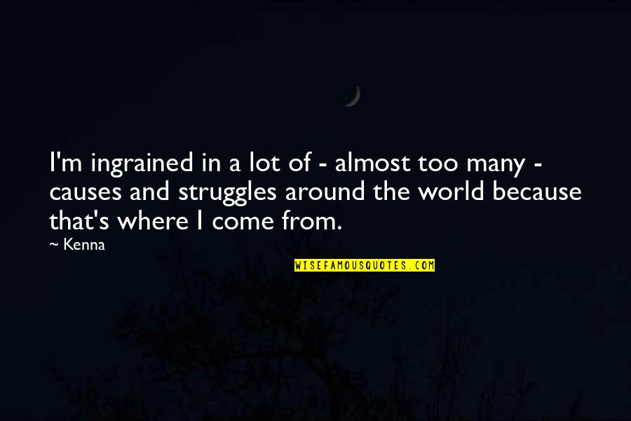 Around's Quotes By Kenna: I'm ingrained in a lot of - almost