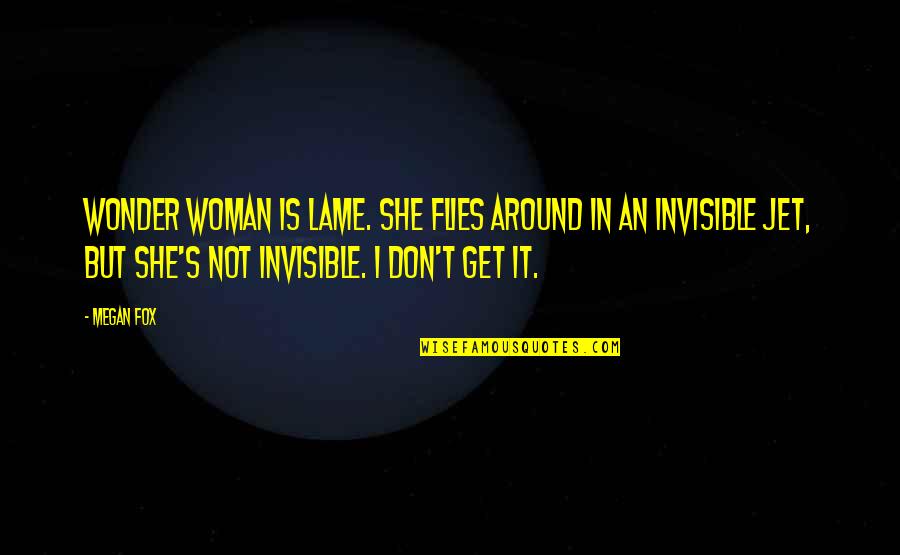 Around's Quotes By Megan Fox: Wonder Woman is lame. She flies around in