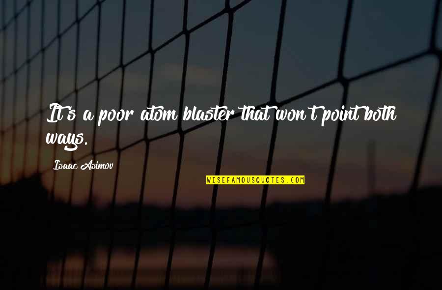 Arounf Quotes By Isaac Asimov: It's a poor atom blaster that won't point
