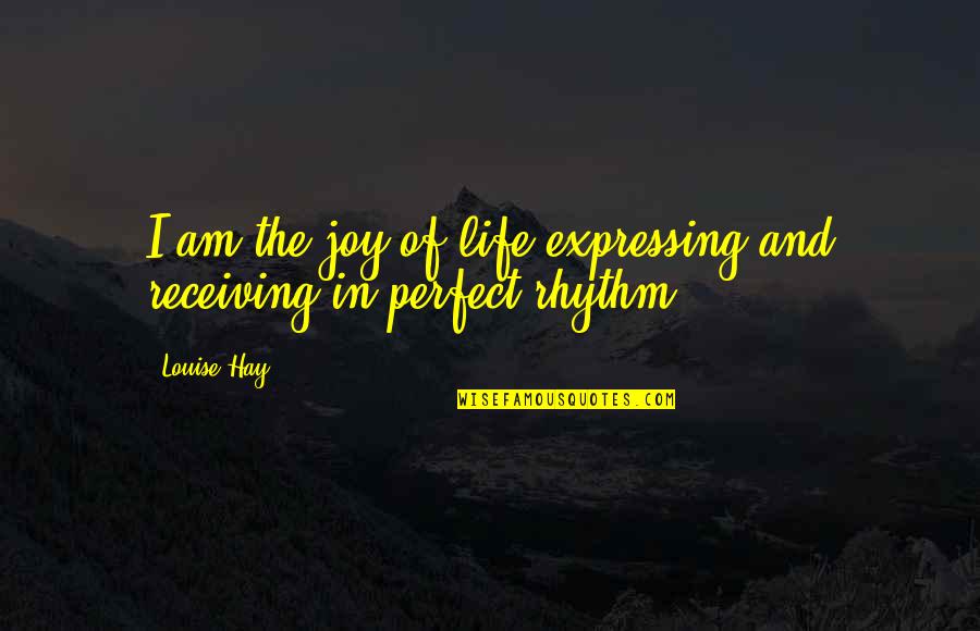 Arounf Quotes By Louise Hay: I am the joy of life expressing and