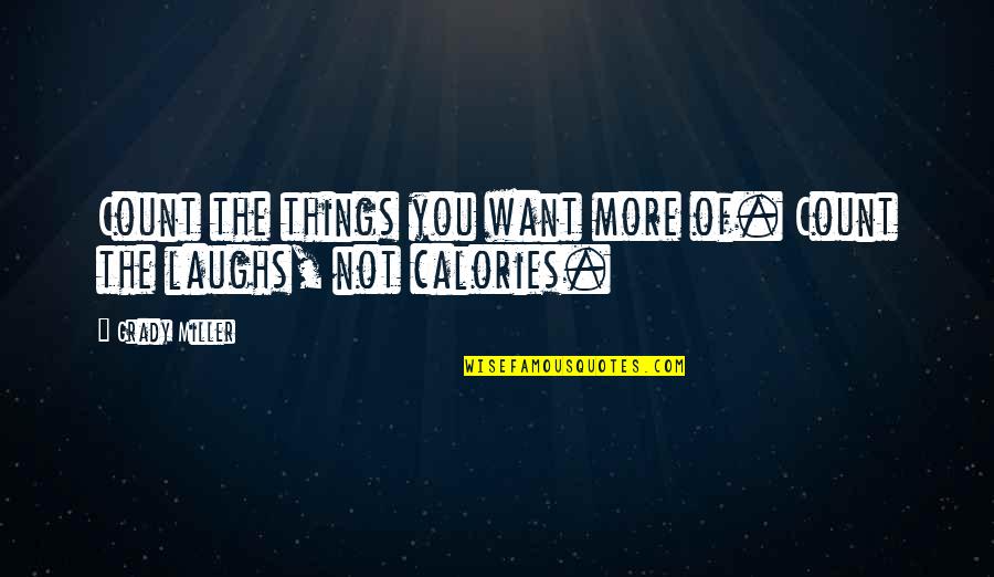 Aroung Quotes By Grady Miller: Count the things you want more of. Count