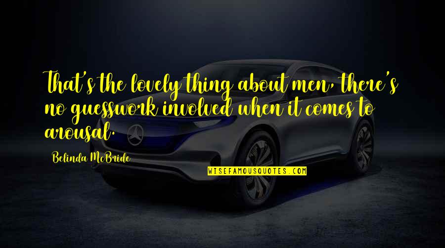 Arousal Quotes By Belinda McBride: That's the lovely thing about men, there's no Arousal Quotes By Belinda McBride: That's the lovely thing about men, there's no