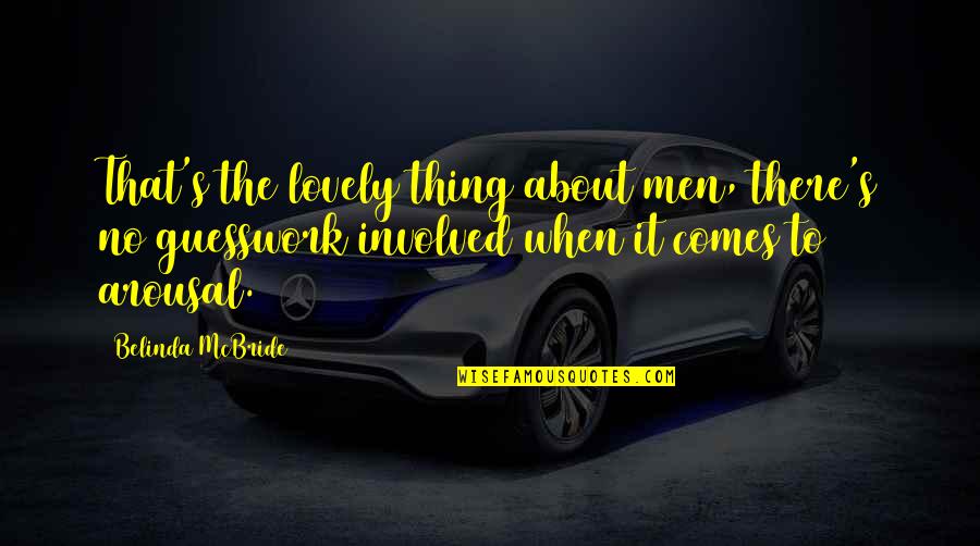 Arousal Quotes By Belinda McBride: That's the lovely thing about men, there's no