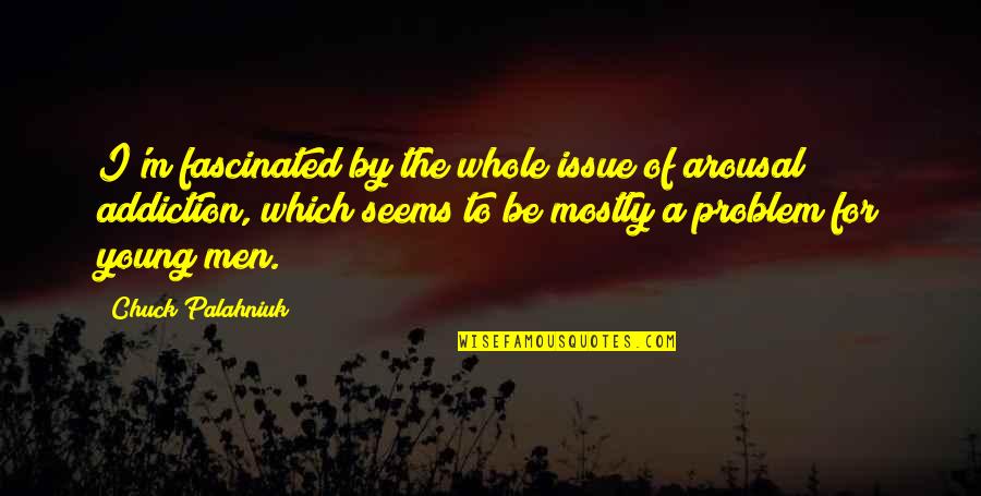 Arousal Quotes By Chuck Palahniuk: I'm fascinated by the whole issue of arousal Arousal Quotes By Chuck Palahniuk: I'm fascinated by the whole issue of arousal