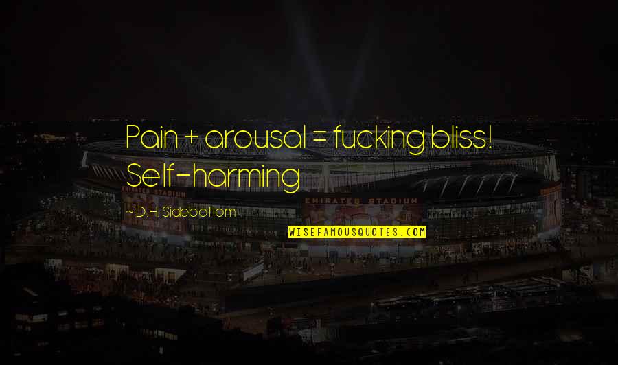 Arousal Quotes By D.H. Sidebottom: Pain + arousal = fucking bliss! Self-harming Arousal Quotes By D.H. Sidebottom: Pain + arousal = fucking bliss! Self-harming