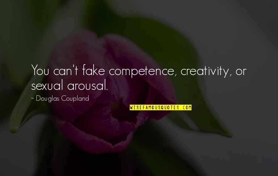 Arousal Quotes By Douglas Coupland: You can't fake competence, creativity, or sexual arousal. Arousal Quotes By Douglas Coupland: You can't fake competence, creativity, or sexual arousal.
