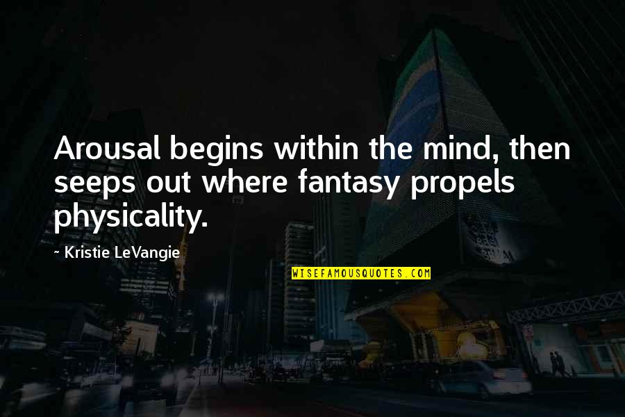 Arousal Quotes By Kristie LeVangie: Arousal begins within the mind, then seeps out