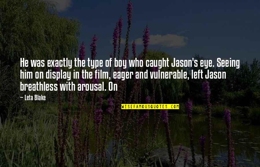 Arousal Quotes By Leta Blake: He was exactly the type of boy who Arousal Quotes By Leta Blake: He was exactly the type of boy who