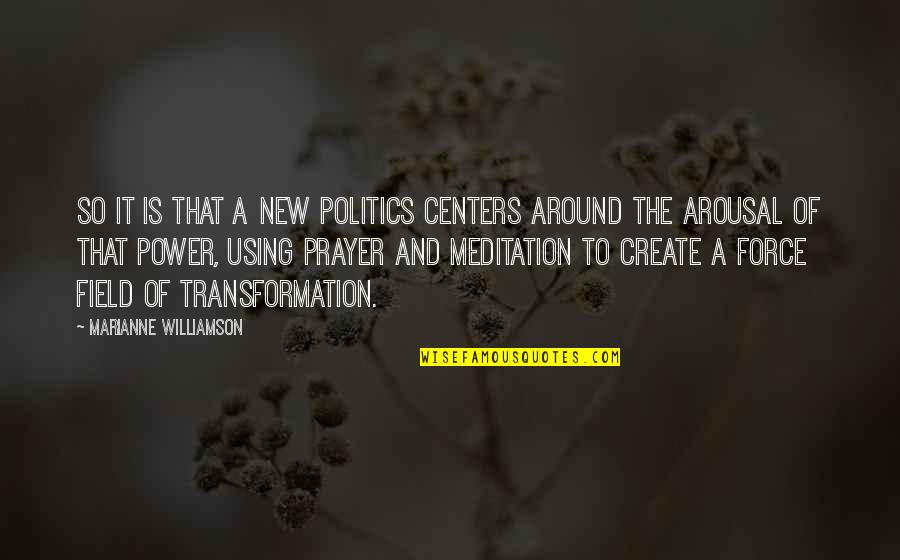 Arousal Quotes By Marianne Williamson: So it is that a new politics centers