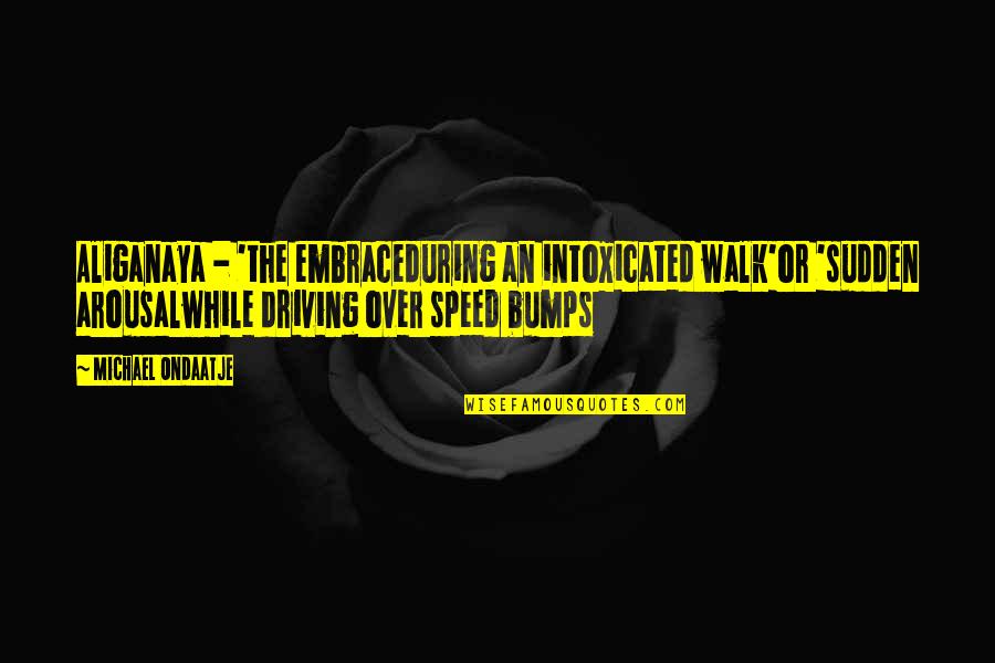 Arousal Quotes By Michael Ondaatje: Aliganaya - 'the embraceduring an intoxicated walk'or 'sudden
