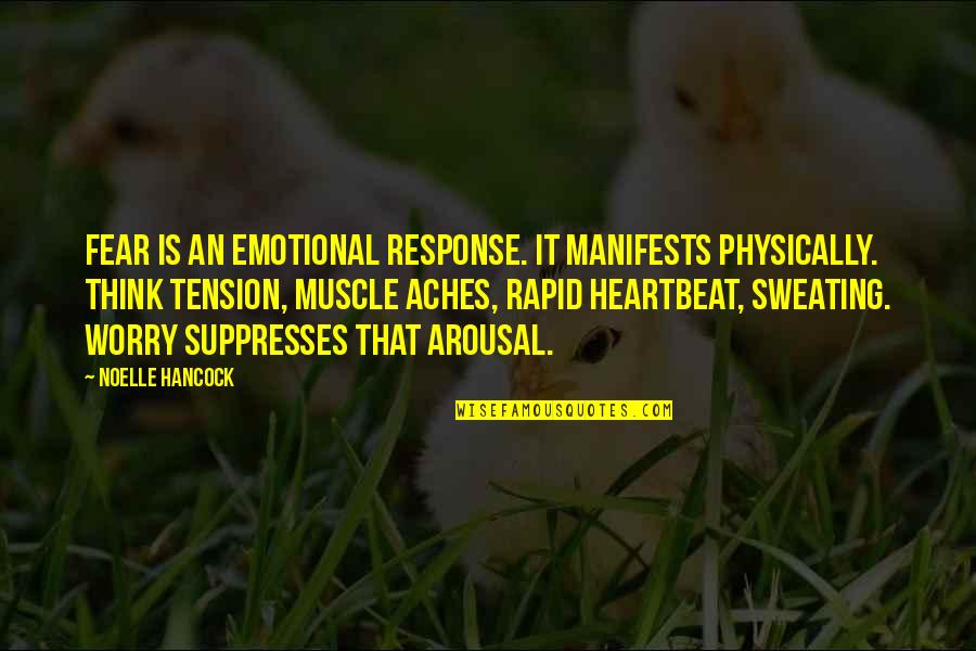 Arousal Quotes By Noelle Hancock: Fear is an emotional response. It manifests physically. Arousal Quotes By Noelle Hancock: Fear is an emotional response. It manifests physically.
