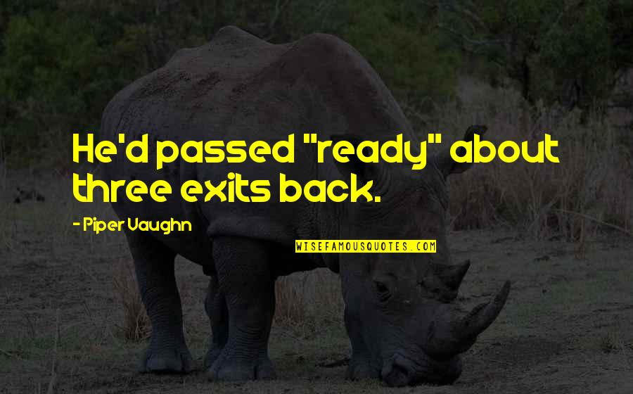 Arousal Quotes By Piper Vaughn: He'd passed "ready" about three exits back. Arousal Quotes By Piper Vaughn: He'd passed "ready" about three exits back.