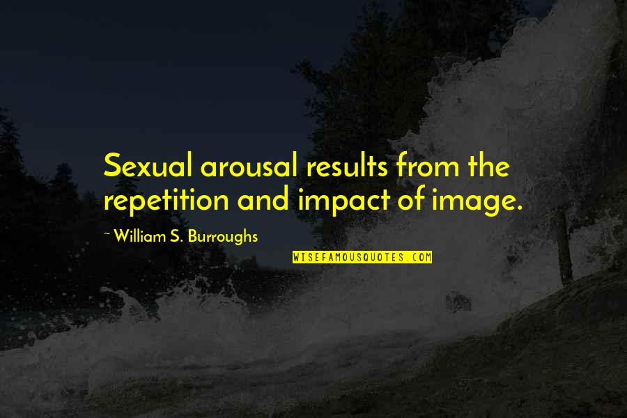 Arousal Quotes By William S. Burroughs: Sexual arousal results from the repetition and impact Arousal Quotes By William S. Burroughs: Sexual arousal results from the repetition and impact