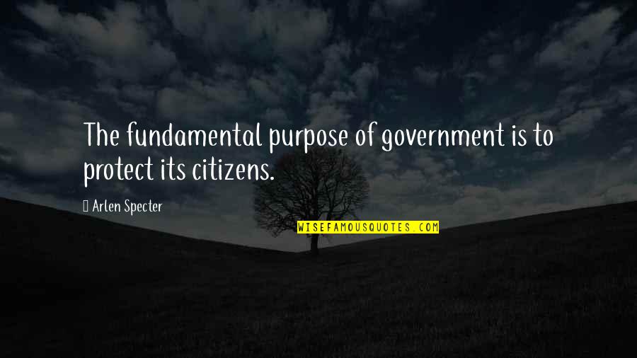 Arouse Curiosity Quotes By Arlen Specter: The fundamental purpose of government is to protect