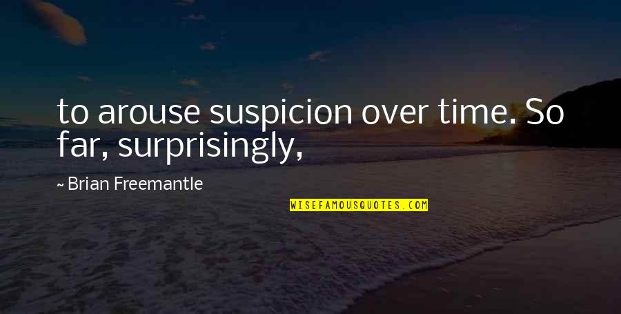 Arouse Quotes By Brian Freemantle: to arouse suspicion over time. So far, surprisingly,