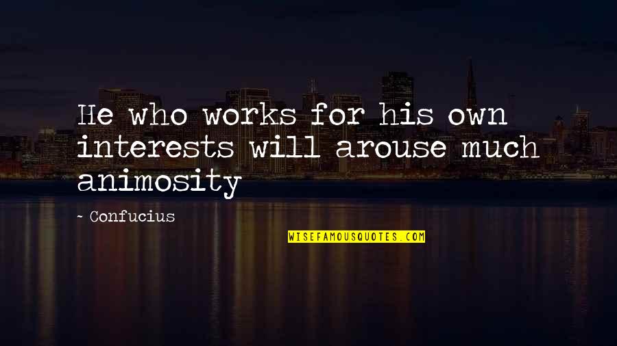 Arouse Quotes By Confucius: He who works for his own interests will