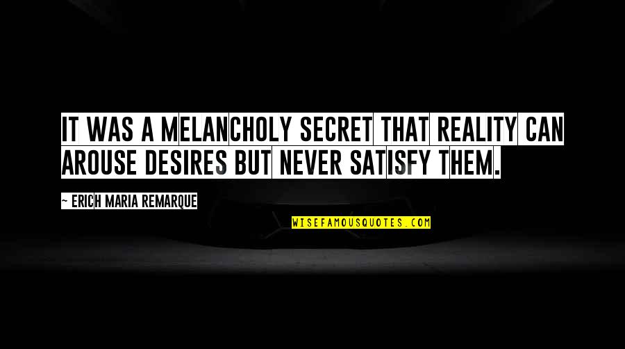 Arouse Quotes By Erich Maria Remarque: It was a melancholy secret that reality can