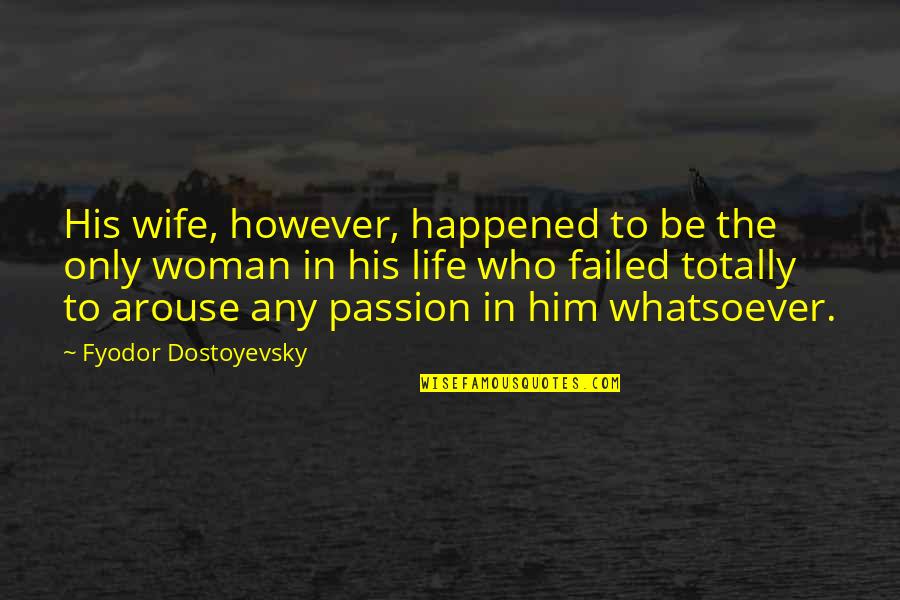 Arouse Quotes By Fyodor Dostoyevsky: His wife, however, happened to be the only