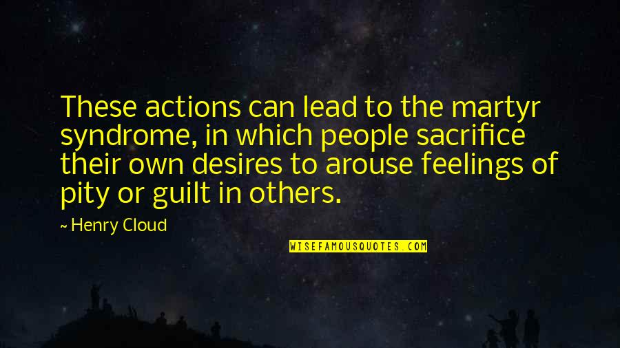 Arouse Quotes By Henry Cloud: These actions can lead to the martyr syndrome,
