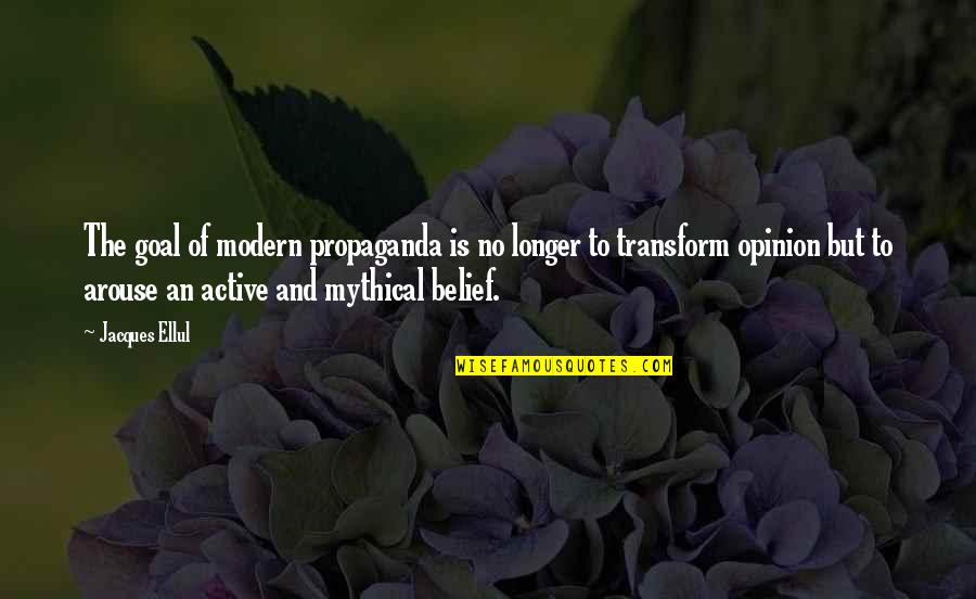 Arouse Quotes By Jacques Ellul: The goal of modern propaganda is no longer